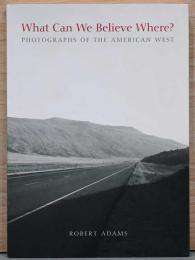 （英文）ロバート・アダムス写真集　どこで何を信じればよいのか？アメリカ西部の写真【Robert Adams : What Can We Believe Where? Photographs of the American West】