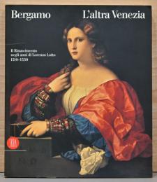 (伊文)ベルガモ　もう一つのイタリア　ロレンツォ・ロットとイタリア美術【Bergamo. L'altra Venezia: Il Rinascimento Negle Anni Di Lorenzo Lotto 1510-1530】