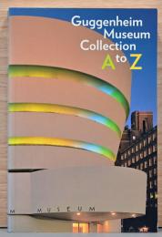 (英文)グッゲンハイム美術館収蔵品　A to Z【Guggenheim Museum Coｌｌection A to Z】