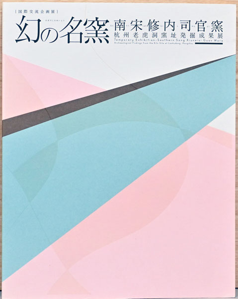 【図録・美術】国際交流企画展　幻の名窯　南宋修内司官窯 幻の名窯 南宋修内司官窯－杭州老虎洞窯址発掘成果展」 ＠大阪
