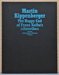 (独文)マルティン・キッペンベルガー作品集　フランツ・カフカの「アメリカ」のハッピーエンド【Martin Kippenberger : The Happy End of Franz Kafka's Amerika】