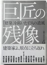 巨匠の残像 : 「建築」を拓いた17人の遺風