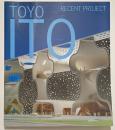 TOYO ITO－RECENT PROJECT　伊東豊雄　最新プロジェクト集