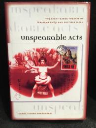 Unspeakable Acts : The Avant-garde Theatre of Terayama Shuji and Postwar Japan　