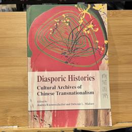 Diasporic Histories: Cultural Archives of Chinese Transnationalism