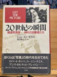 20世紀の瞬間 : 報道写真家 : 時代の目撃者たち