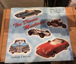 Tin Dream Machines: German Tinplate Toy Cars and Motorcycles of the 1950s and 1960s