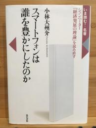 スマートフォンは誰を豊かにしたのか : シュンペーター『経済発展の理論』を読み直す
