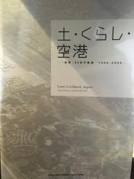 土・くらし・空港 : 「成田」40年の軌跡1966-2006 : 展示カタログ