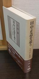 田中正造を追う : その"生"と周辺