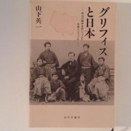 グリフィスと日本 : 明治の精神を問いつづけた米国人ジャパノロジスト