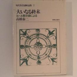 大いなる終末　現代聖書講解説教７　ヨハネ黙示録による