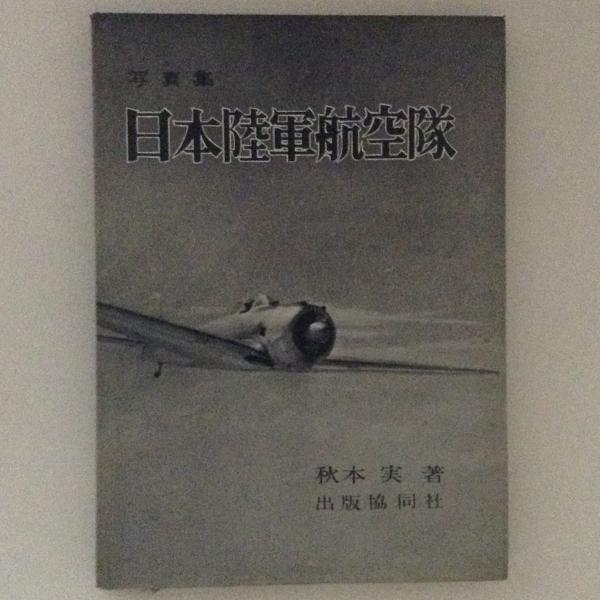 写真集 日本陸軍航空隊(秋本実) / 古本、中古本、古書籍の通販は「日本