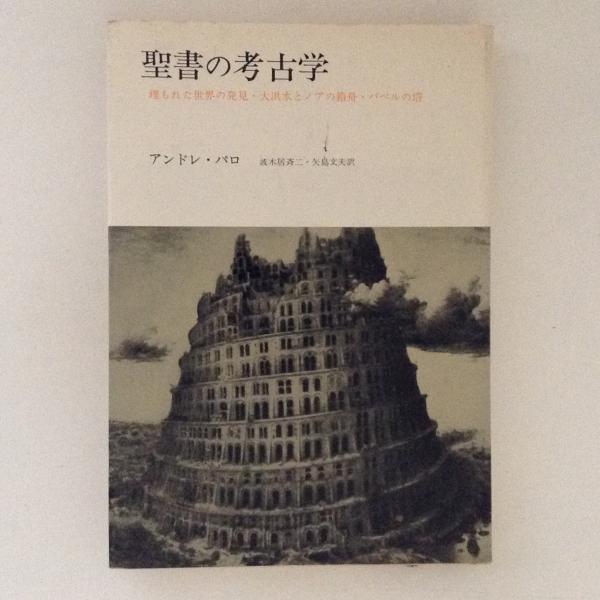 聖書の考古学 埋もれた世界の発見 大洪水とノアの箱舟 バベルの塔 アンドレ パロ 著 波木居斉二 矢島文夫 訳 古書かんたんむ 古本 中古本 古書籍の通販は 日本の古本屋 日本の古本屋