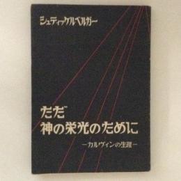 ただ神の栄光のために　カルヴィンの生涯