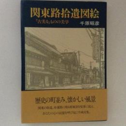 関東路拾遺図絵　「古美る」ものの美学