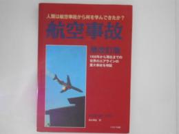 航空事故 : 人類は航空事故から何を学んできたか? 1950年から現在までの世界のエアラインの重大事故を検証