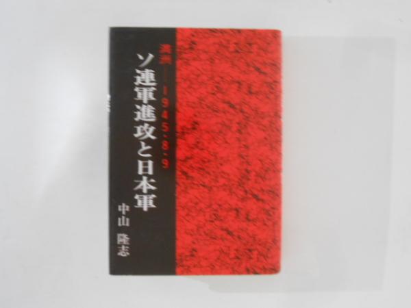 ソ連軍進攻と日本軍: 満洲―1945・8・9 | 中山 隆志 |本 | 通販
