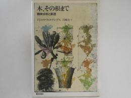 木,その根まで : 精神分析と創造