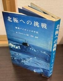 北極への挑戦 : 極地パイロットの手記
