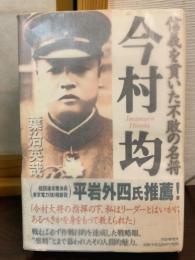 今村均 : 信義を貫いた不敗の名将
