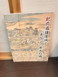 肥前名護屋城と「天下人」秀吉の城 : 平成二十一年度佐賀県立名護屋城博物館特別企画展