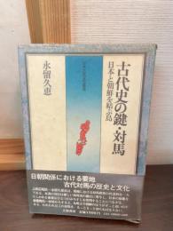 古代史の鍵・対馬 : 日本と朝鮮を結ぶ島