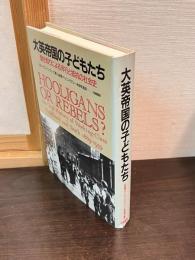 大英帝国の子どもたち : 聞き取りによる非行と抵抗の社会史