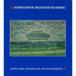 KONSTATIN ROZHDESTWJENSKI: UNTER DEM ZEICHEN DES ROTEN QUADRATS/ROZHDENSTWJENSKI展目録
