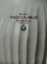 陶の詩人　小山冨士夫の眼と技展目録/KOYAMA FUJIO A POTTERS DREAM