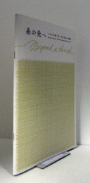 糸の先へ : いのちを紡ぐ手、布に染まる世界/Beyond a thread : hands working the fabric of life