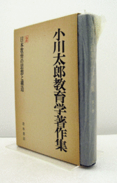 小川太郎教育学著作集 ２： 日本教育の思想と構造　（月報付）/