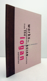 New modernism for a new millennium : works by contemporary Asian artists from the Logan collection/