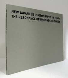 ニュー・ジャパニーズ・フォトグラフィ1990's : 無意識の共鳴　（今日の作家展　第32回）/