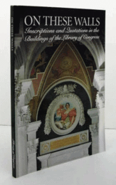 On These Walls: Inscriptions And Quotations In The Buildings Of The Library Of Congress/