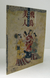 飛鳥美人 : 高松塚古墳の魅力　（飛鳥資料館図録 第75冊）/