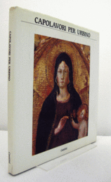 Capolavori per Urbino : nove dipinti gia? di collezione Cini, ceramiche roveresche e altri acquisiti dello Stato (1983-1988)/【ウルビーノの傑作】