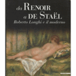 DA RENOIR A DE STAEL ROBERTO LONGHI E IL MODERNO/ルノアールからド・スタールへ　ロベルト・ロンギと現代
