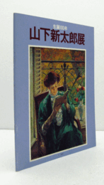 山下新太郎展 : 生誕100年/