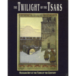 THE TWILIGHT OF THE TSARS: RUSSIAN ART AT THE TURN OF THE CENTURY/世紀末のロシア芸術展目録
