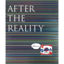 AFTER THE REALITY/ＡＦＴＥＲ　ＴＨＥ　ＲＥＡＬＩＴＹ展目録