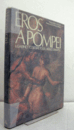 Eros a Pompei : il Gabinetto segreto del Museo di Napoli/