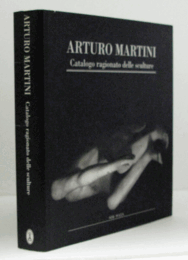 Arturo Martini : catalogo ragionato delle sculture/【アルトゥーロ・マルティーニ：彫刻カタログ・レゾネ】