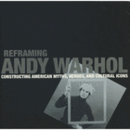 REFRAMING ANDY WARHOL: CONSTRUCTING AMERICAN MYTHS, HEROES AND CULTURAL ICONS./ウォーホル展目録
