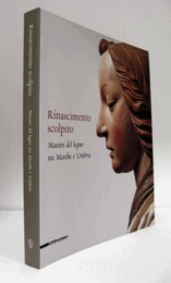 Rinascimento scolpito : maestri del legno tra Marche e Umbria/【刻まれたルネッサンス 】