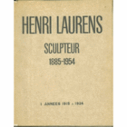 HENRI LAURENS SCULPTEUR 1885-1954: 1 ANNEES 1915-1924/アンリ・ローランス研究　１２００部限定版