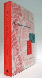 The education of the architect : historiography, urbanism, and the growth of architectural knowledge : essays presented to Stanford Anderson/【建築家の教育】