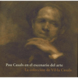 PAU CASALS EN EL ESCENARIO DEL ARTE. LA COLECCION DE VIL.LA CASALS. EXPOSICION ORGANIZADA Y PRODUCIDA POR LA FUNDACION LA CAIXA EN COLABORACION CON LA FUNDACION PAU CASALS.