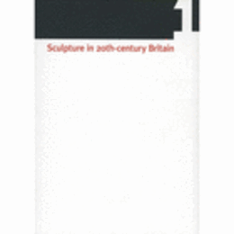 SCULPTURE IN 20TH CENTURY BRITAIN: IDENTITY, INFRASTRUCTURES, AESTHETICS, DISPLAY, RECEPTION VOL 1/２０世紀イギリスの彫刻　第１巻