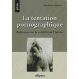 LA TENTATION PORNOGRAPHIQUE REFLEXIONS SUR LA VISIBILITE DE L'INTIME